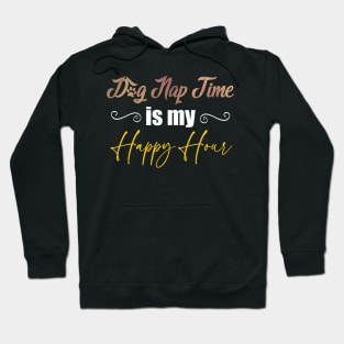 Dog Nap Time is my Happy Hour Hoodie